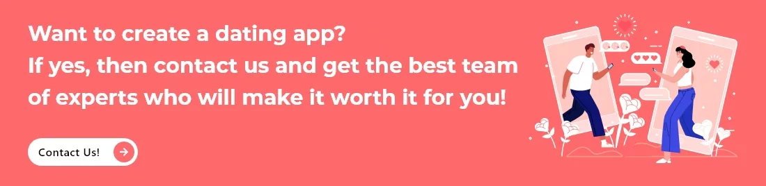 Want to create a dating app If yes, then contact us and get the best team of expertswho will make it worth it for you!
