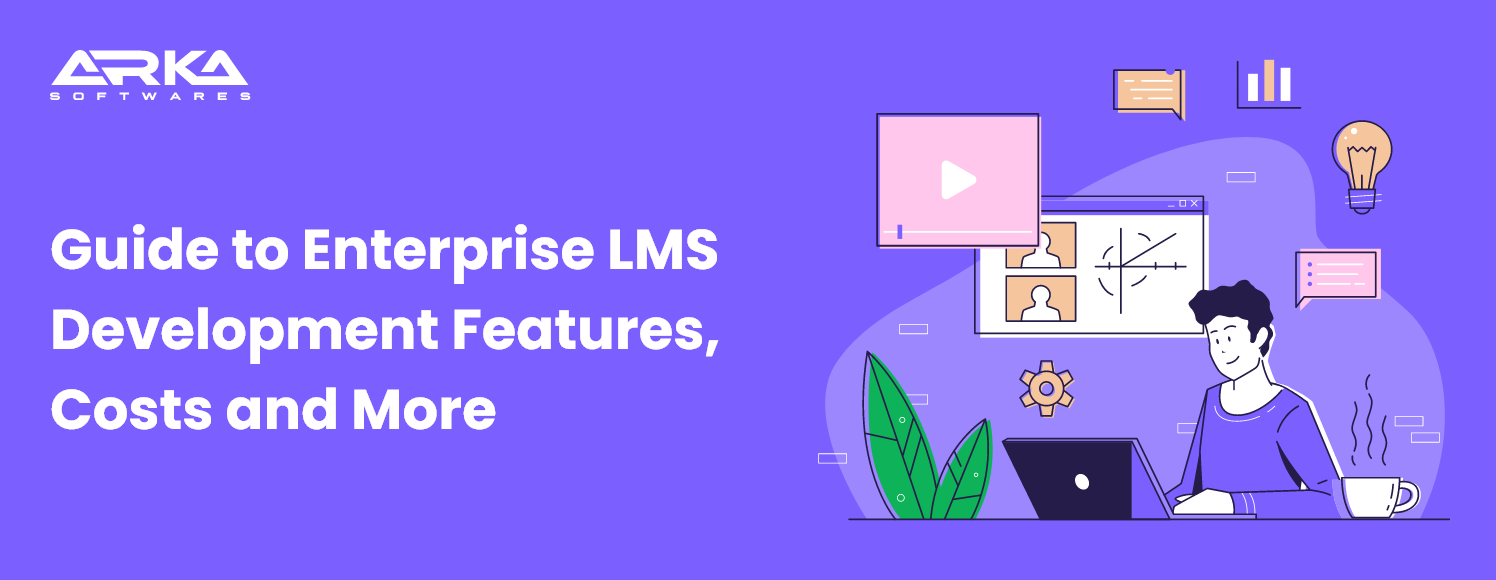 Guide to Enterprise LMS Development Features, Costs and More