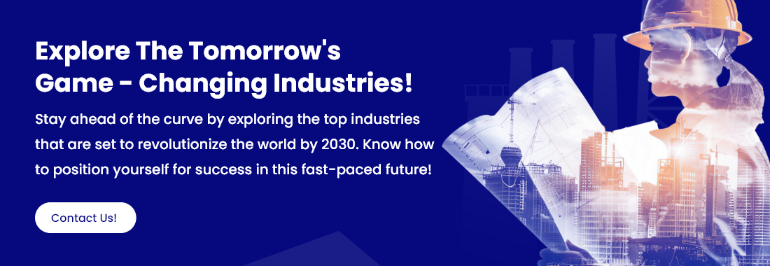 Explore Tomorrow's Game-Changing Industries! Stay ahead of the curve by exploring the top industries that are set to revolutionize the world by 2030. Know how to position yourself for success in this fast-paced future! Contact Us! 