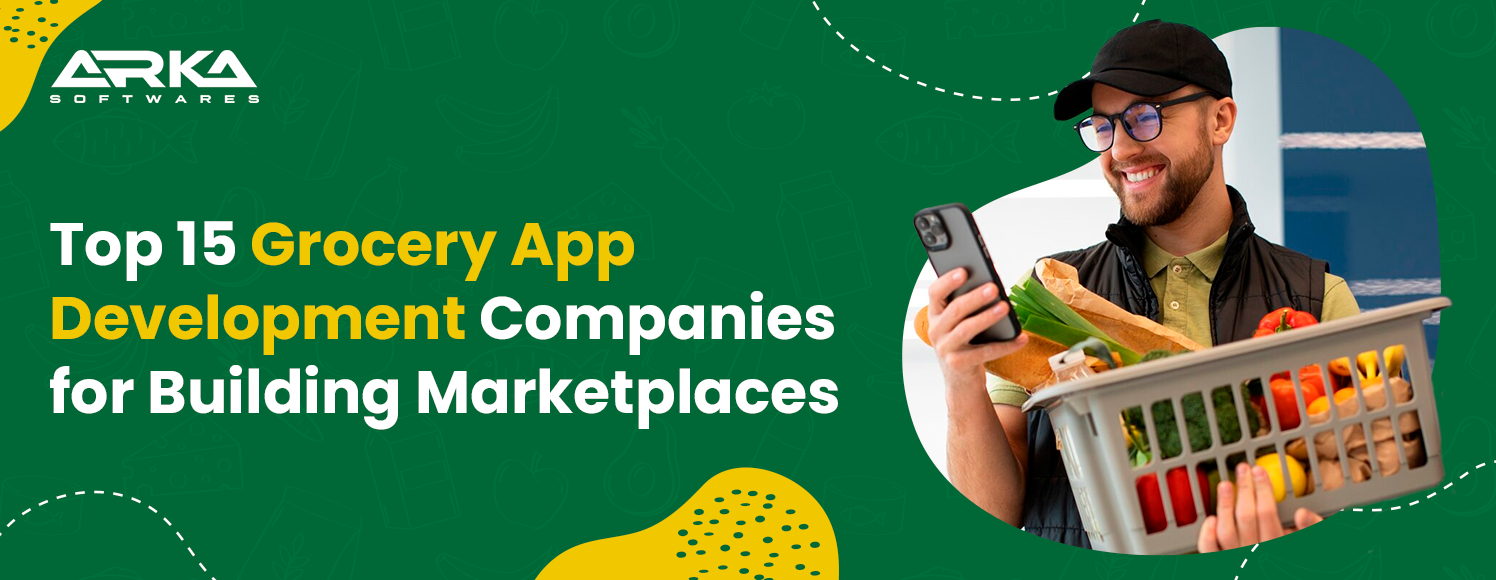 Top 15 Grocery App Development Companies for Building Marketplaces
