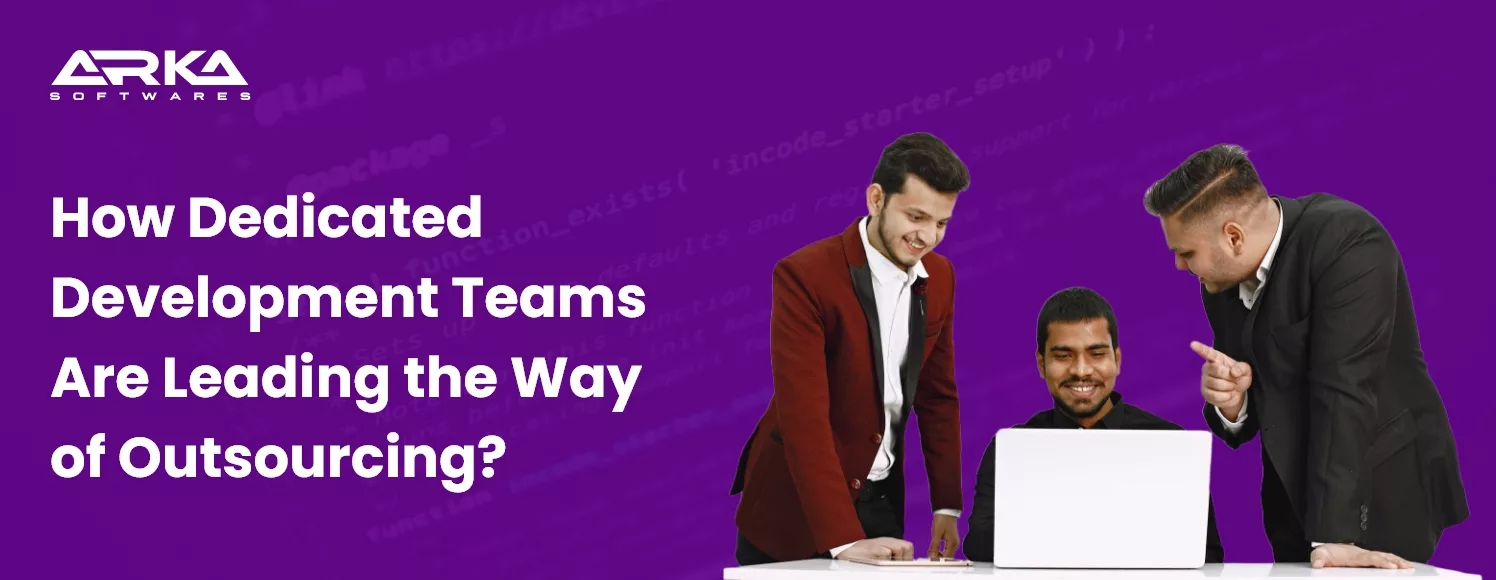 How Dedicated Development Teams Are Leading the Way of Outsourcing