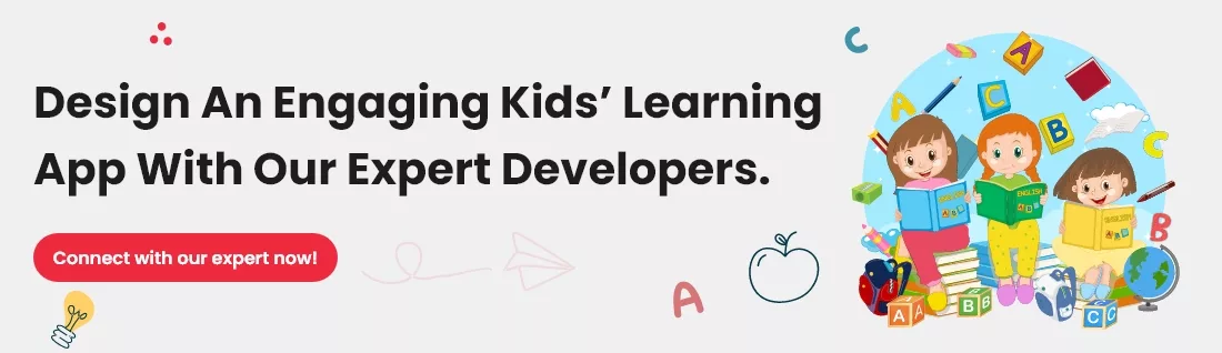 Design an engaging kids’ learning app with our expert developers. Connect with our expert now!