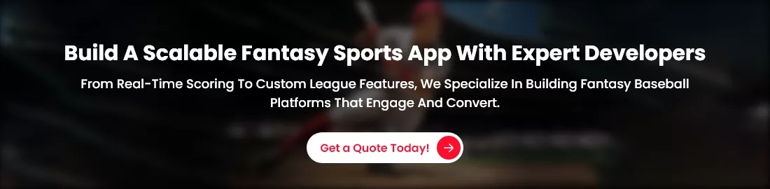 Get a quote to build a scalable fantasy sports app with expert fantasy baseball developers.